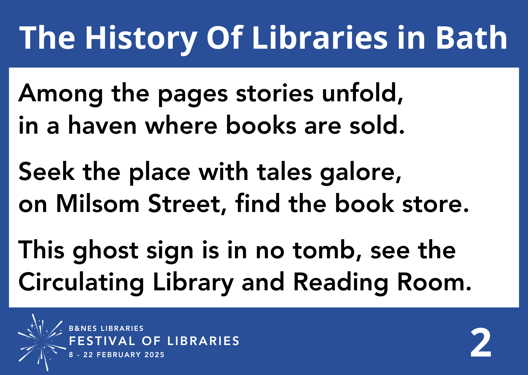 Among the pages, stories unfold, In a haven where books are sold. Seek the place with tales galore, on Milsom Street, find the book store. This ghost sign is in no tomb, see the Circulating Library and Reading Room.