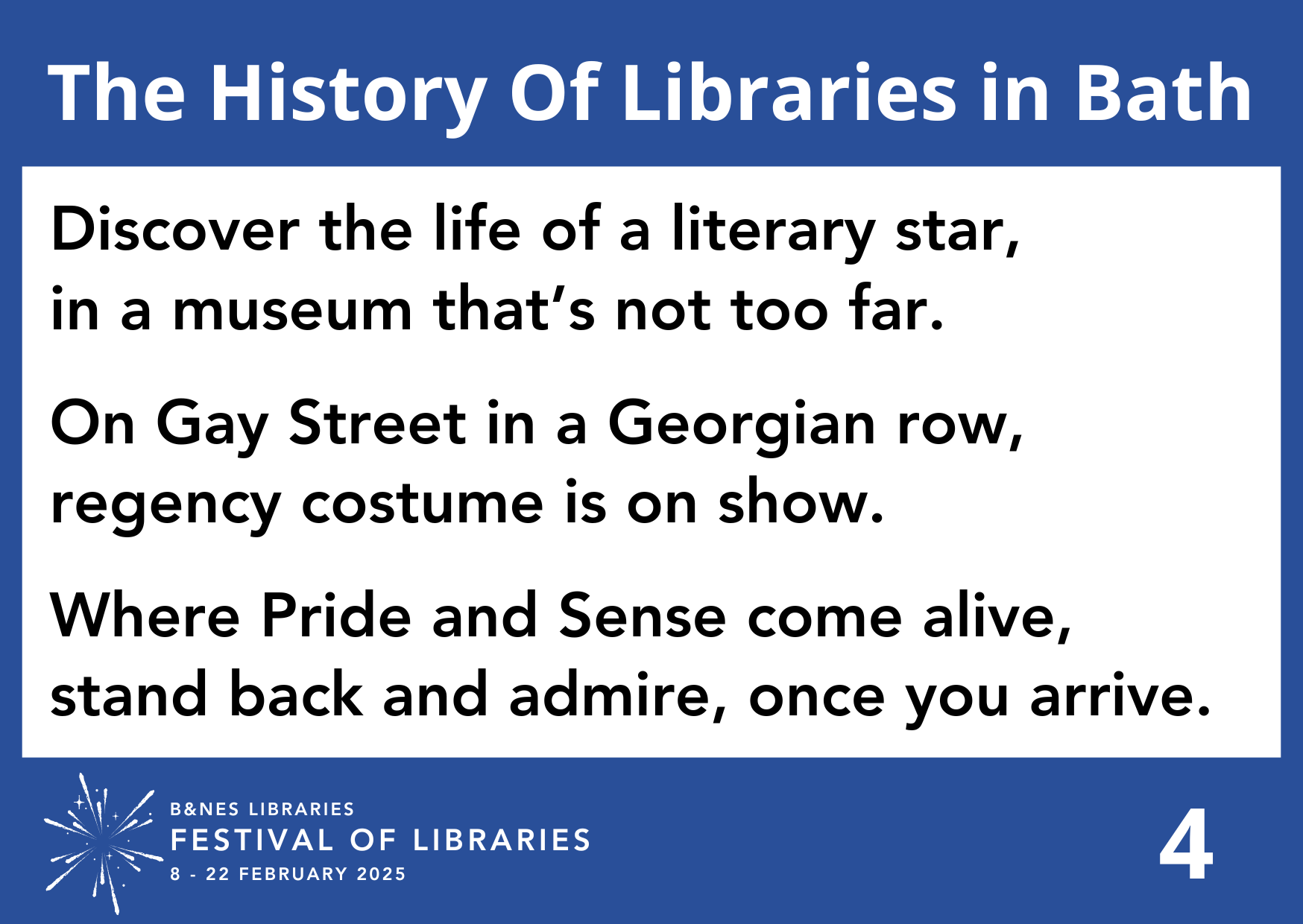 Discover the life of a literary star, in a museum that’s not too far. On Gay Street in a Georgian row, regency costume is on show. Where Pride and Sense come alive, stand back and admire, once you arrive.