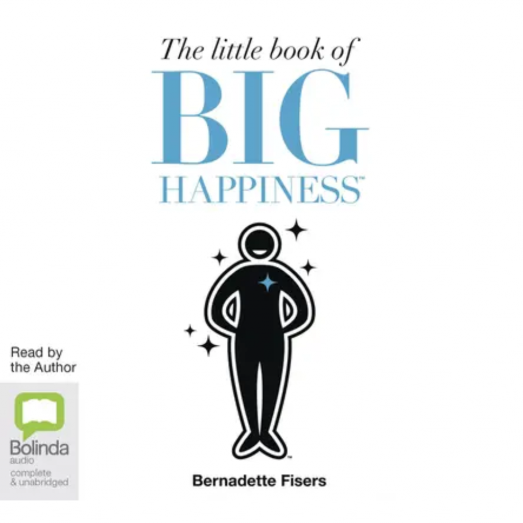 The Little Book of Big Happiness by Bernadette Fisers