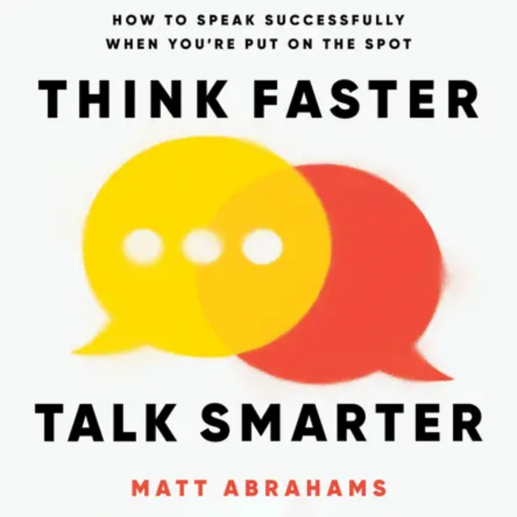 Think Faster, Talk Smarter by Matt Abrahams