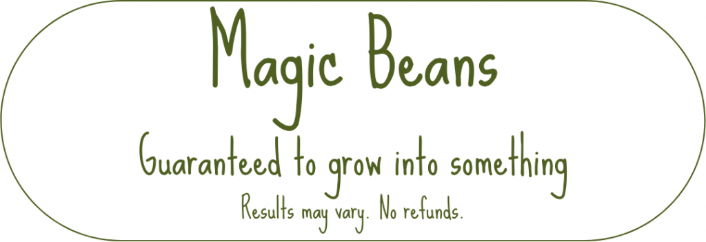 Advert. Magic Beans: Guaranteed to grow into something. Results may vary. No refunds.