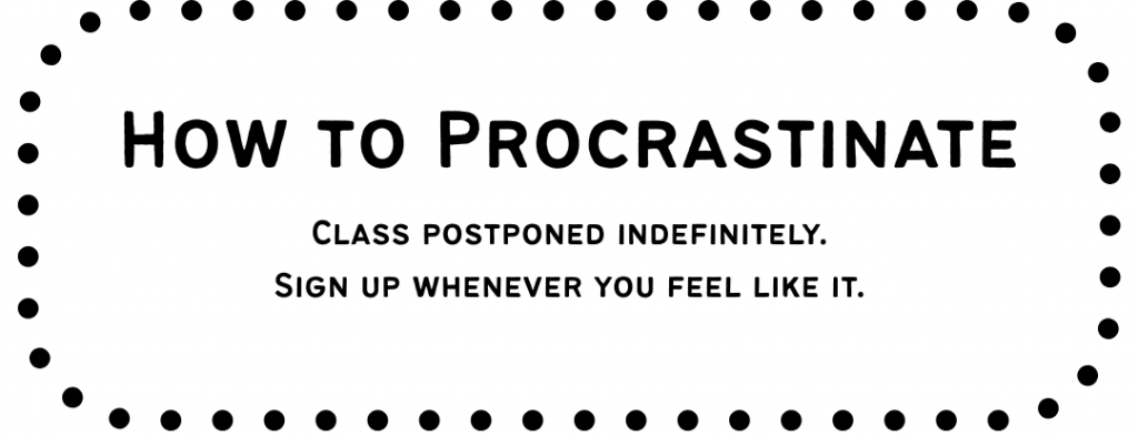 advert. How to Procrastinate: Class postponed indefinitely. Sign up whenever you feel like it.