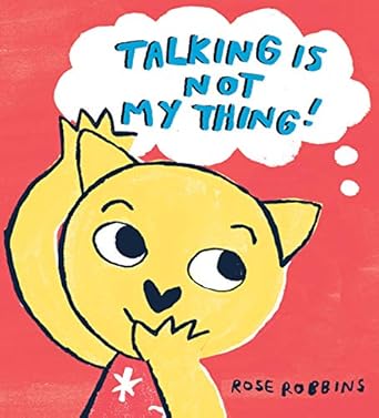 Talking is not my Thing! by Rose Robbins