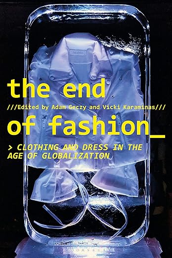 The End of Fashion: Clothing and Dress in the Age of Globalization by Adam Geczy and Vicky Karaminas