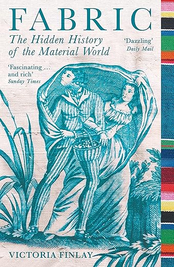 Fabric: the Hidden History of the Material World by Victoria Finlay