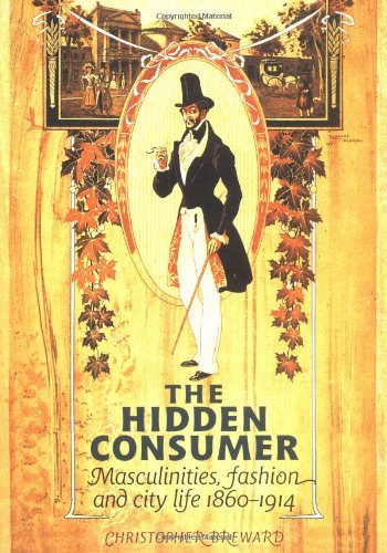 The Hidden Consumer: Masculinities, Fashion and City Life 1860-1914 by Christopher Breward