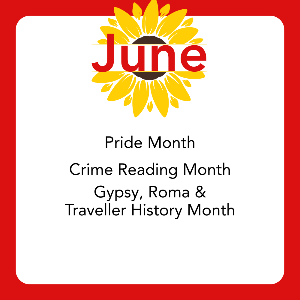June: Pride Month,
Crime Reading Month,
Gypsy, Roma &
Traveller History Month.