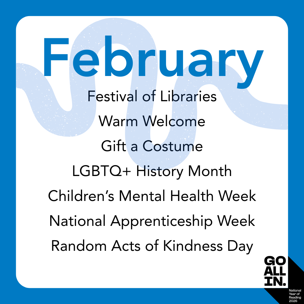 February Festival of Libraries Warm Welcome Gift a Costume LGBTQ+ History Month Children’s Mental Health Week National Apprenticeship Week Random Acts of Kindness Day