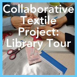 Collaborative Textile Project: Library Tour
